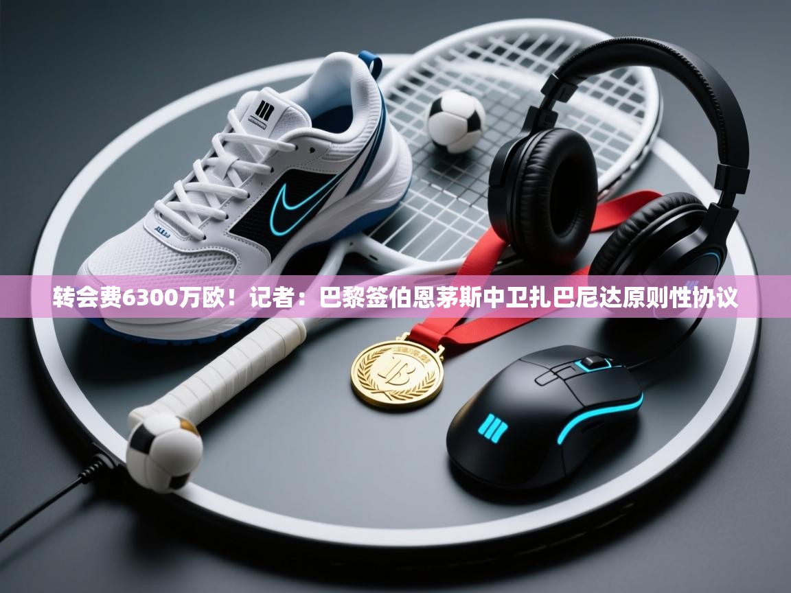 转会费6300万欧！记者：巴黎签伯恩茅斯中卫扎巴尼达原则性协议  第1张