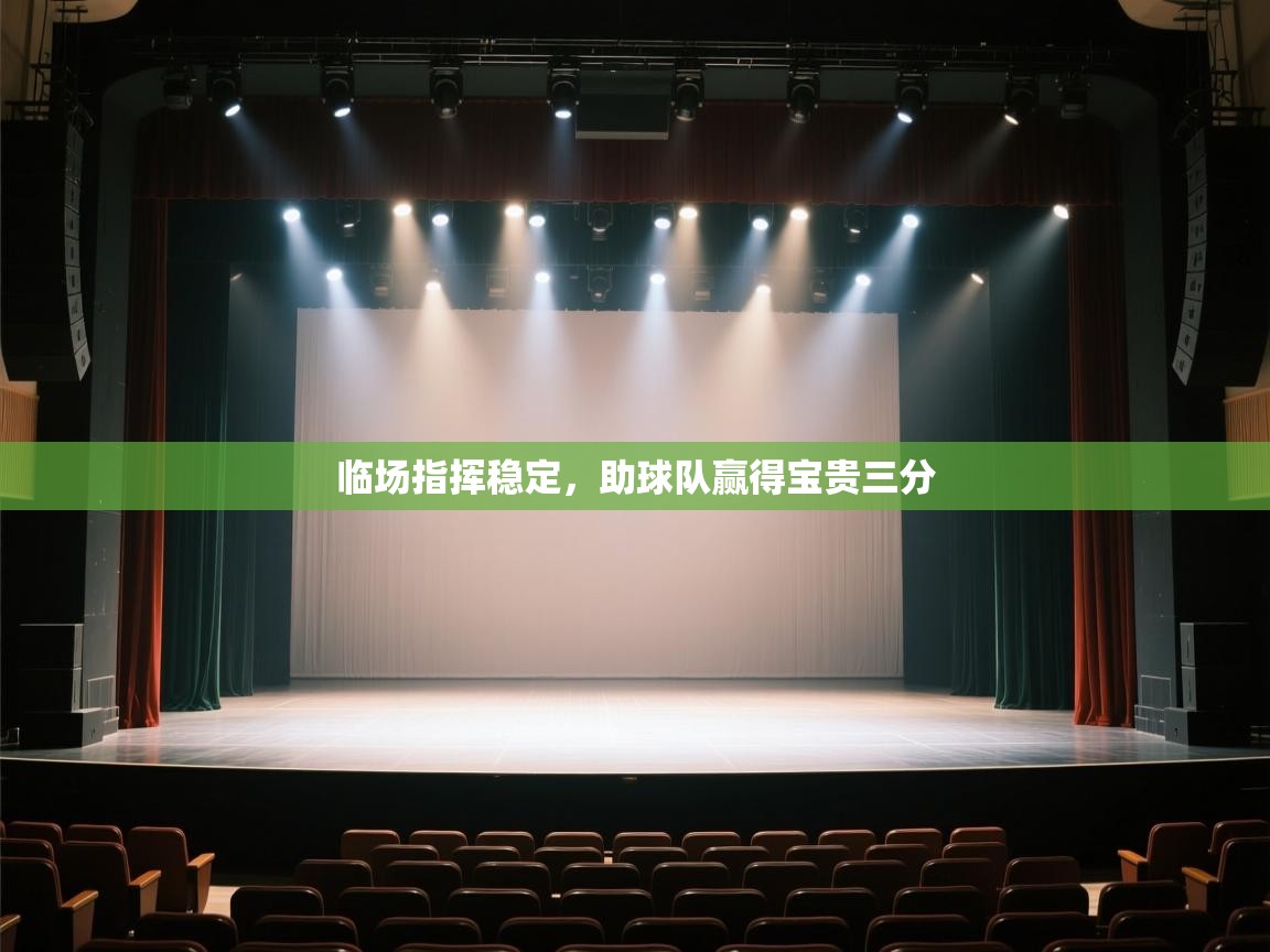 临场指挥稳定,助球队赢得宝贵三分 第1张